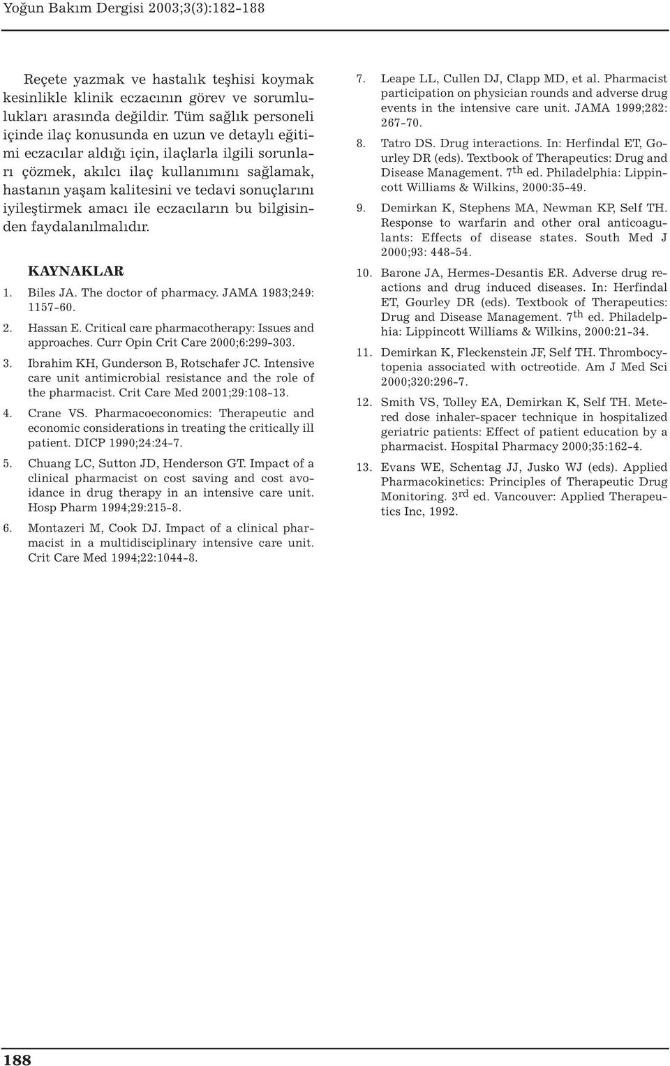 sonuçlarını iyileştirmek amacı ile eczacıların bu bilgisinden faydalanılmalıdır. KAYNAKLAR 1. Biles JA. The doctor of pharmacy. JAMA 1983;249: 1157-60. 2. Hassan E.