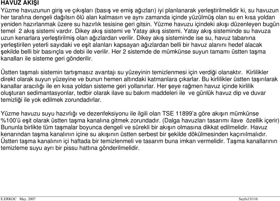 Dikey akış sistemi ve Yatay akış sistemi. Yatay akış sisteminde su havuza uzun kenarlara yerleştirilmiş olan ağızlardan verilir.