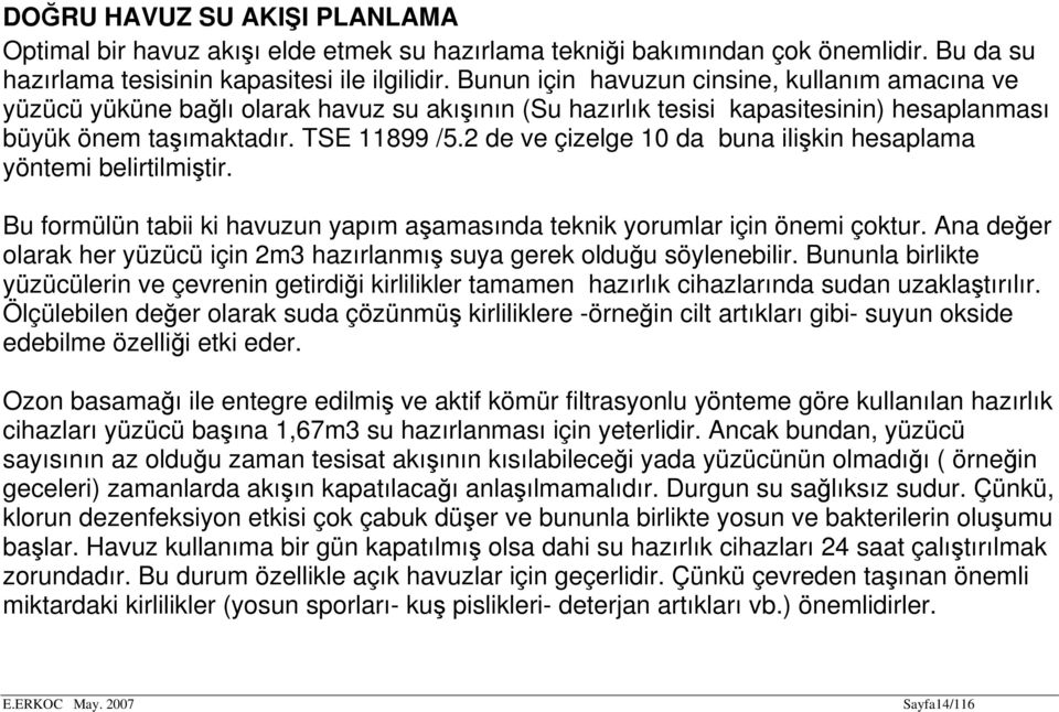 2 de ve çizelge 10 da buna ilişkin hesaplama yöntemi belirtilmiştir. Bu formülün tabii ki havuzun yapım aşamasında teknik yorumlar için önemi çoktur.