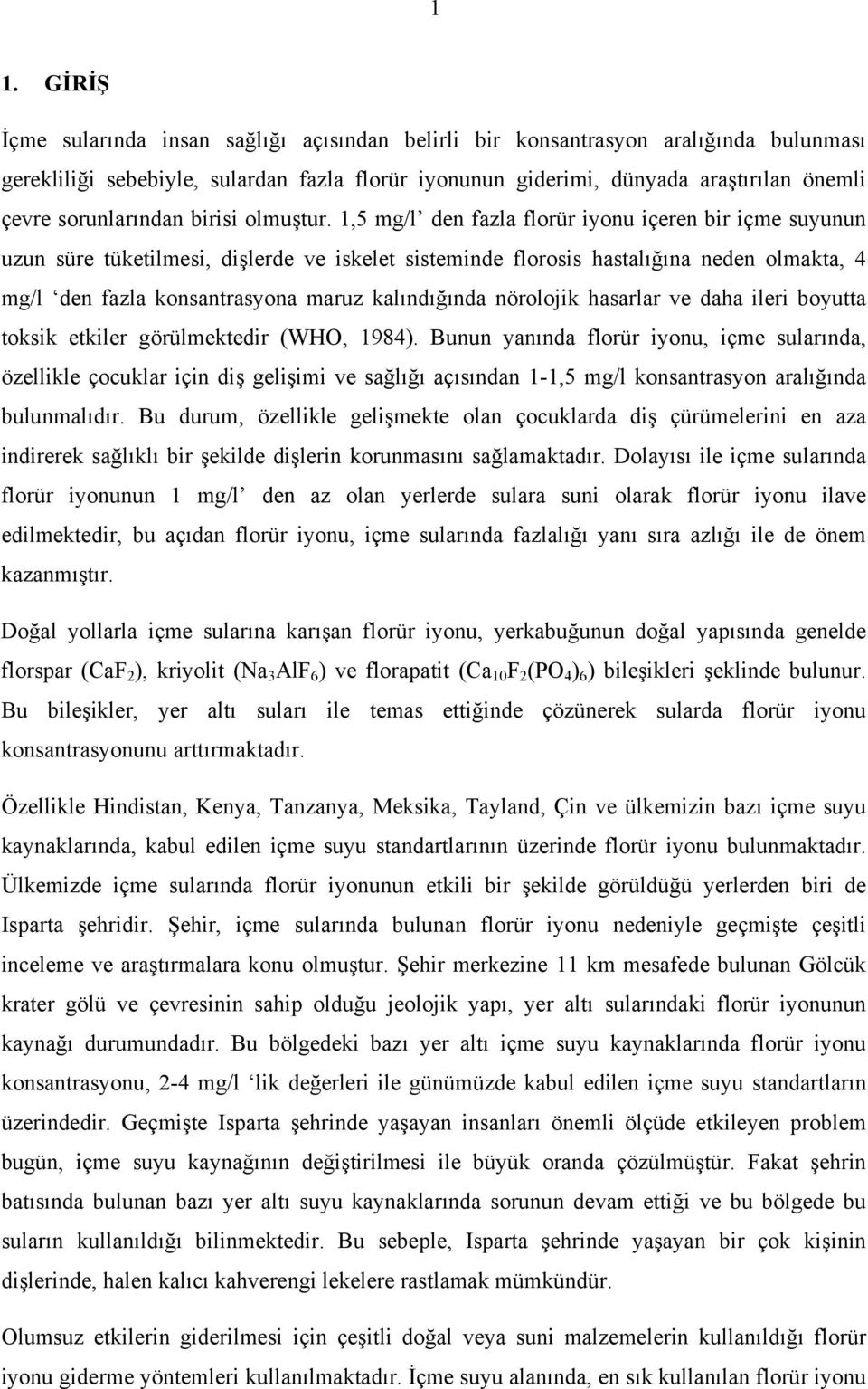 1,5 mg/l den fazla florür iyonu içeren bir içme suyunun uzun süre tüketilmesi, dişlerde ve iskelet sisteminde florosis hastalığına neden olmakta, 4 mg/l den fazla konsantrasyona maruz kalındığında