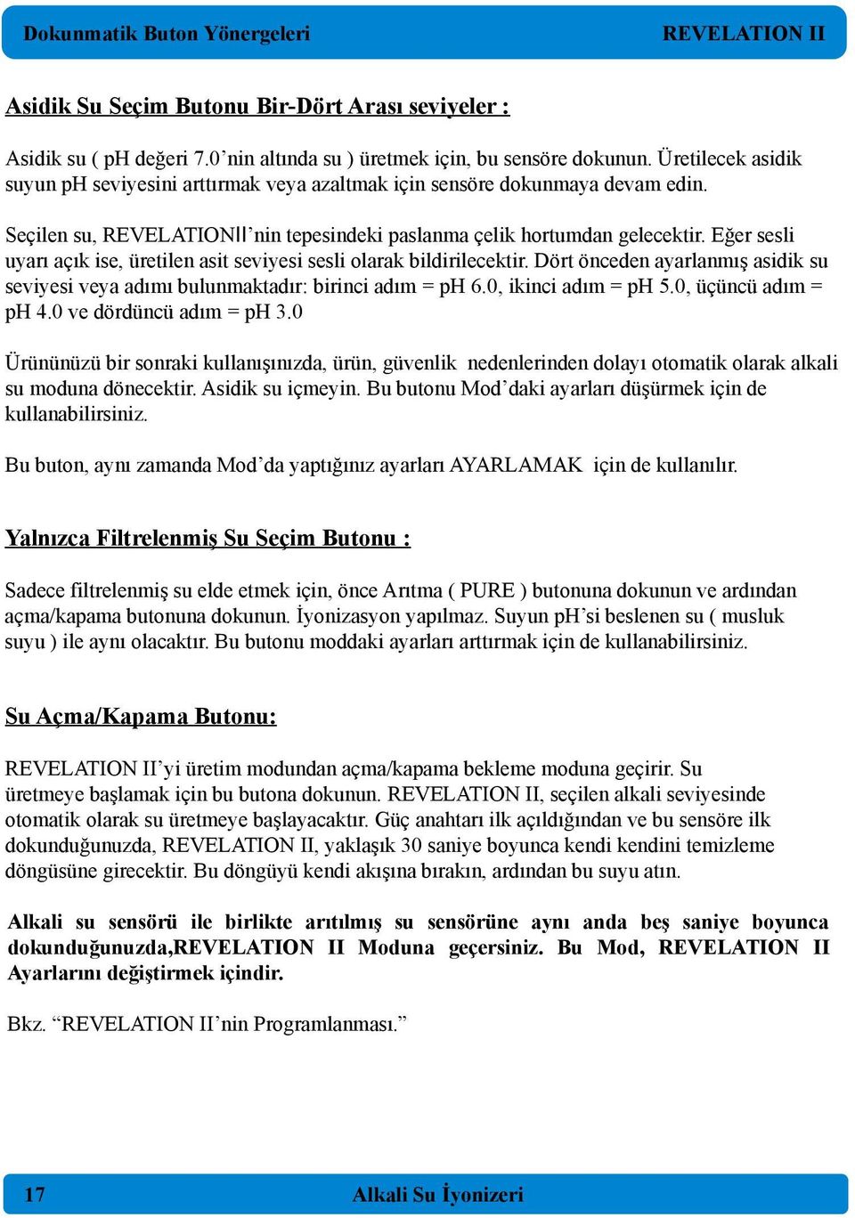 Eğer sesli uyarı açık ise, üretilen asit seviyesi sesli olarak bildirilecektir. Dört önceden ayarlanmış asidik su seviyesi veya adımı bulunmaktadır: birinci adım = ph 6.0, ikinci adım = ph 5.