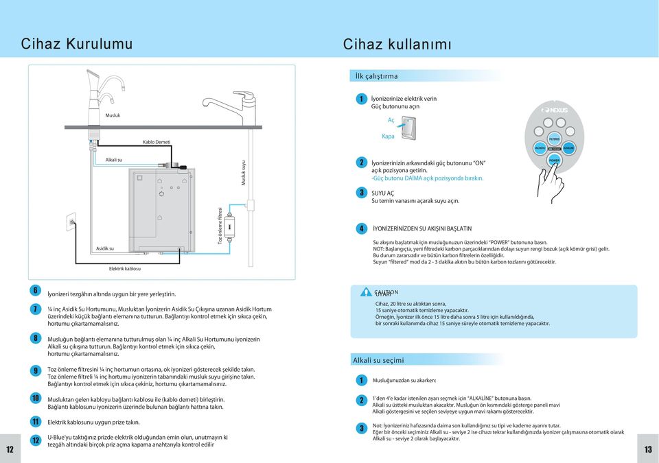 4 İYONİZERİNİZDEN SU AKIŞINI BAŞLATIN Su akışını başlatmak için musluğunuzun üzerindeki POWER butonuna basın.