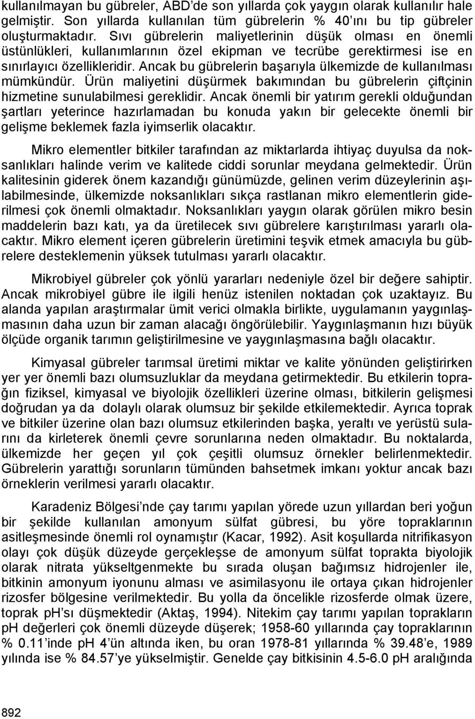 Ancak bu gübrelerin başarıyla ülkemizde de kullanılması mümkündür. Ürün maliyetini düşürmek bakımından bu gübrelerin çiftçinin hizmetine sunulabilmesi gereklidir.