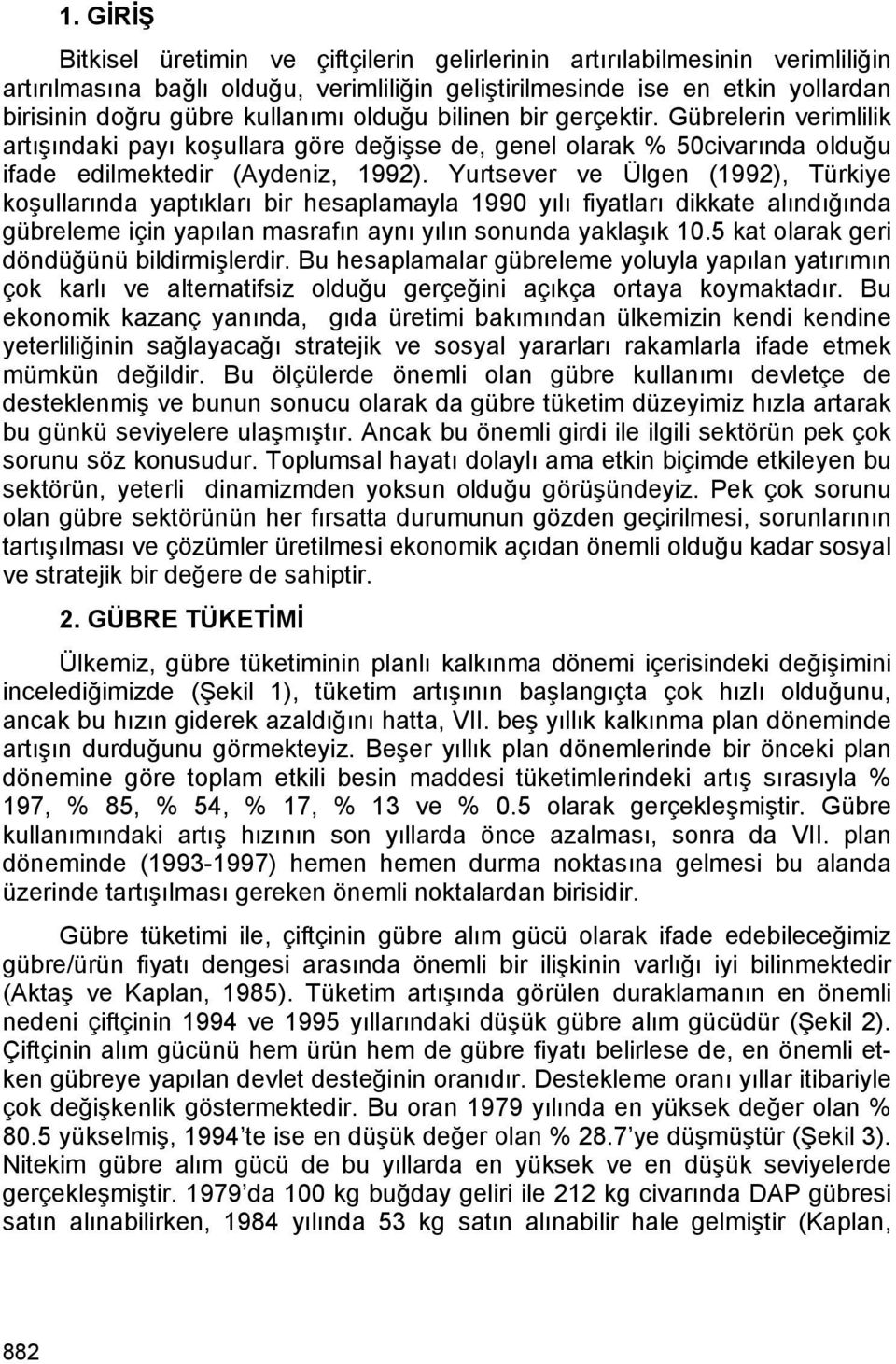 Yurtsever ve Ülgen (1992), Türkiye koşullarında yaptıkları bir hesaplamayla 1990 yılı fiyatları dikkate alındığında gübreleme için yapılan masrafın aynı yılın sonunda yaklaşık 10.