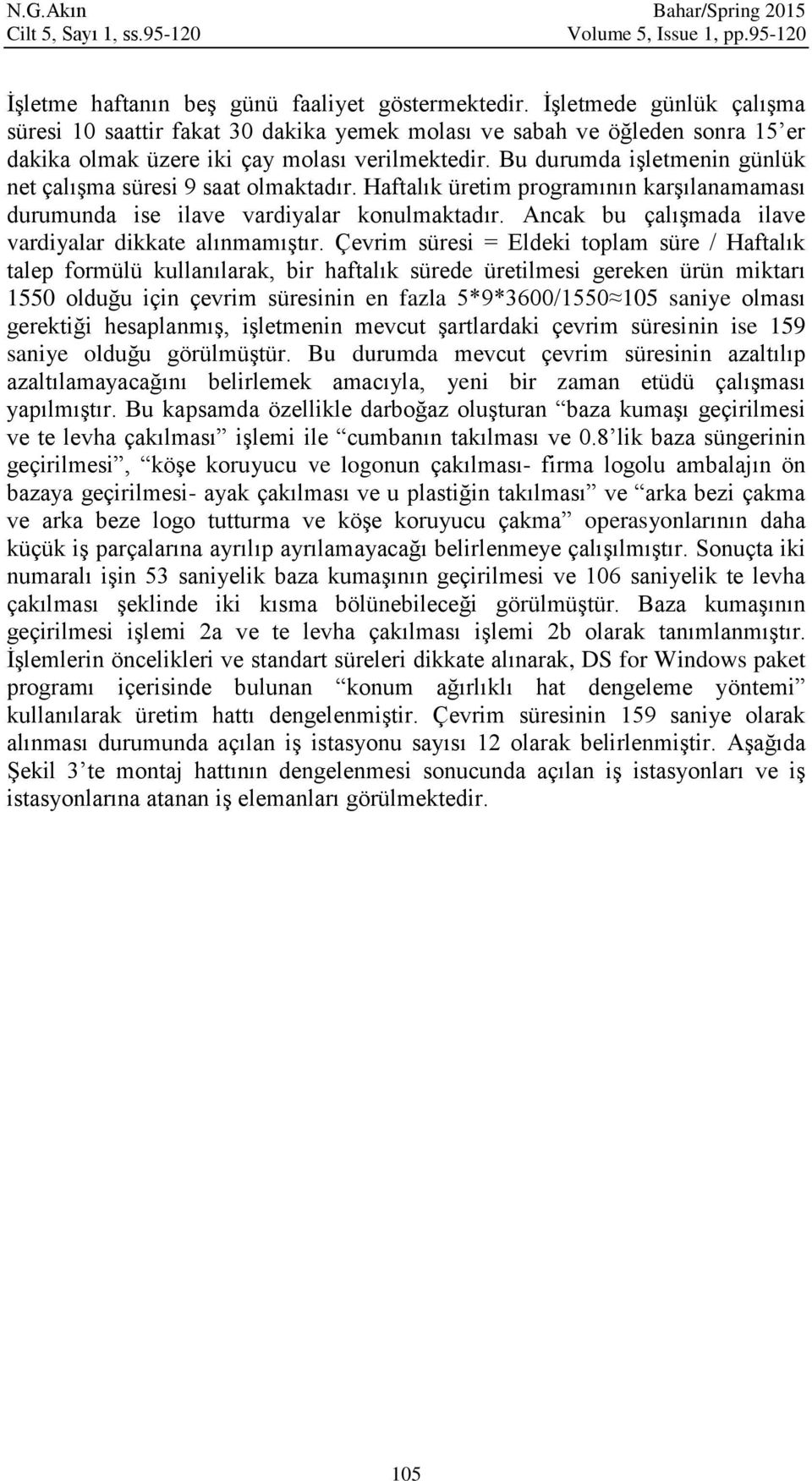 Bu durumda işletmenin günlük net çalışma süresi 9 saat olmaktadır. Haftalık üretim programının karşılanamaması durumunda ise ilave vardiyalar konulmaktadır.