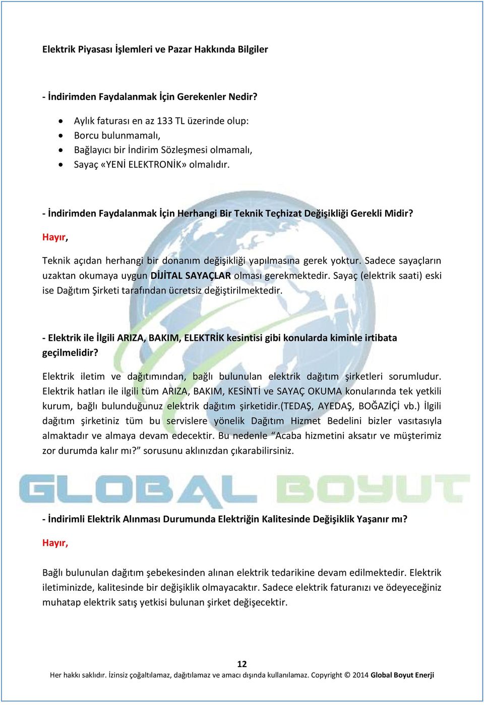 - İndirimden Faydalanmak İçin Herhangi Bir Teknik Teçhizat Değişikliği Gerekli Midir? Hayır, Teknik açıdan herhangi bir donanım değişikliği yapılmasına gerek yoktur.