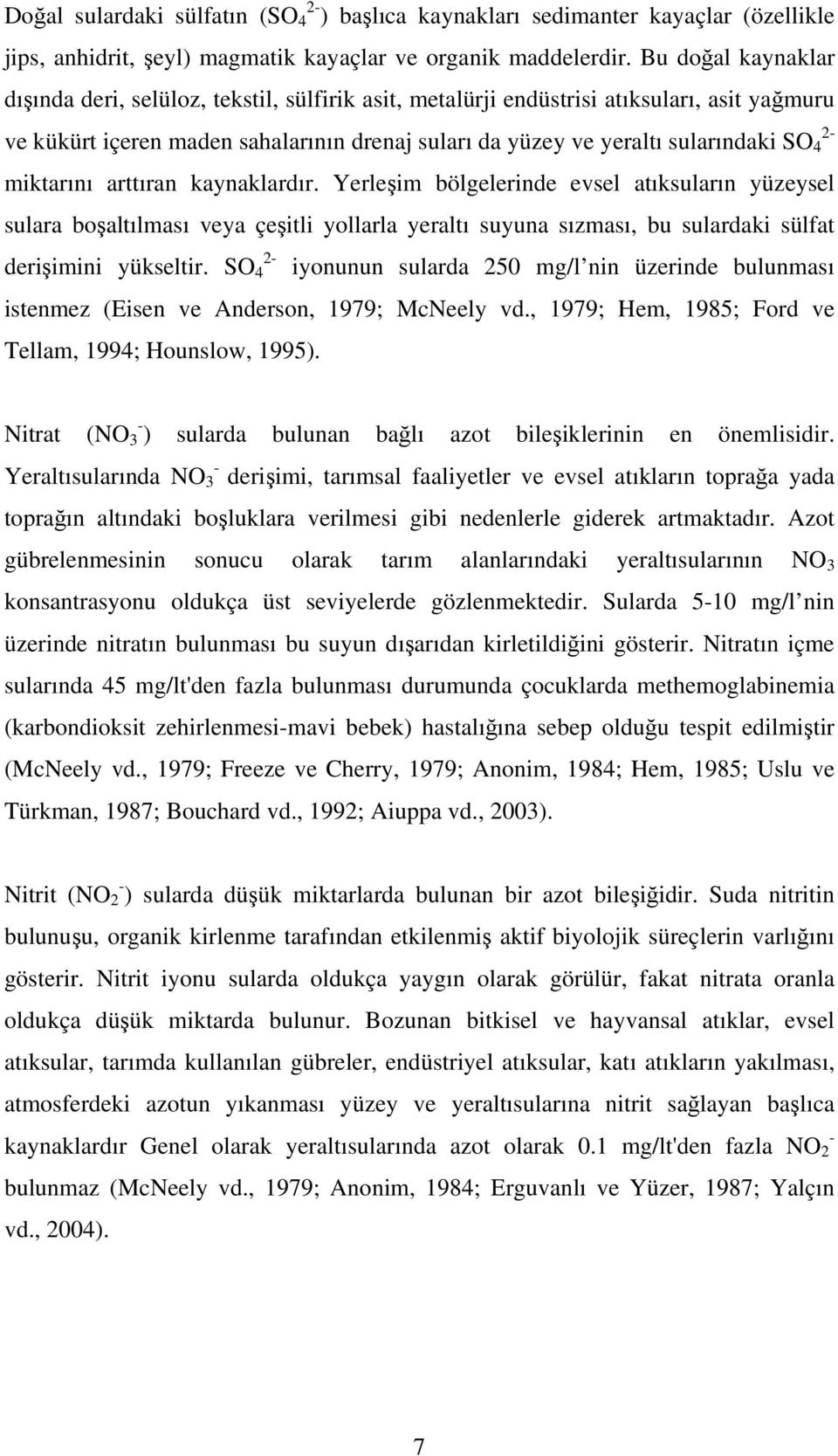 4 miktarını arttıran kaynaklardır. Yerleşim bölgelerinde evsel atıksuların yüzeysel sulara boşaltılması veya çeşitli yollarla yeraltı suyuna sızması, bu sulardaki sülfat 2- derişimini yükseltir.