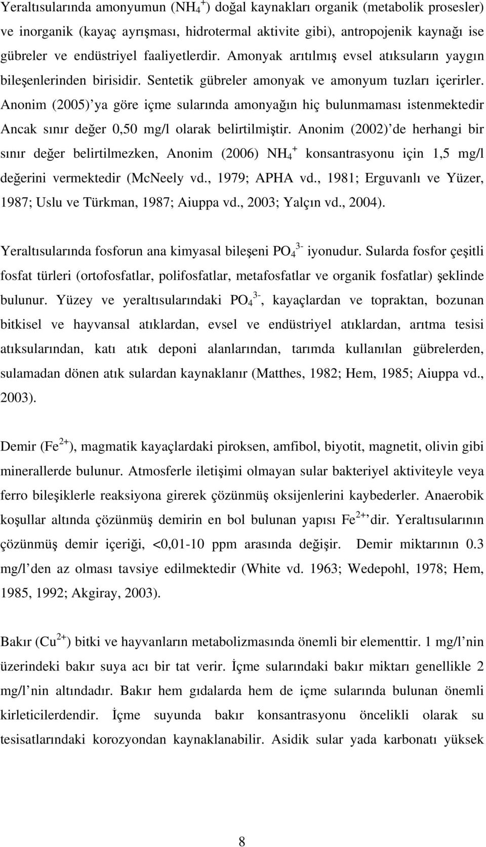 Anonim (2005) ya göre içme sularında amonyağın hiç bulunmaması istenmektedir Ancak sınır değer 0,50 mg/l olarak belirtilmiştir.