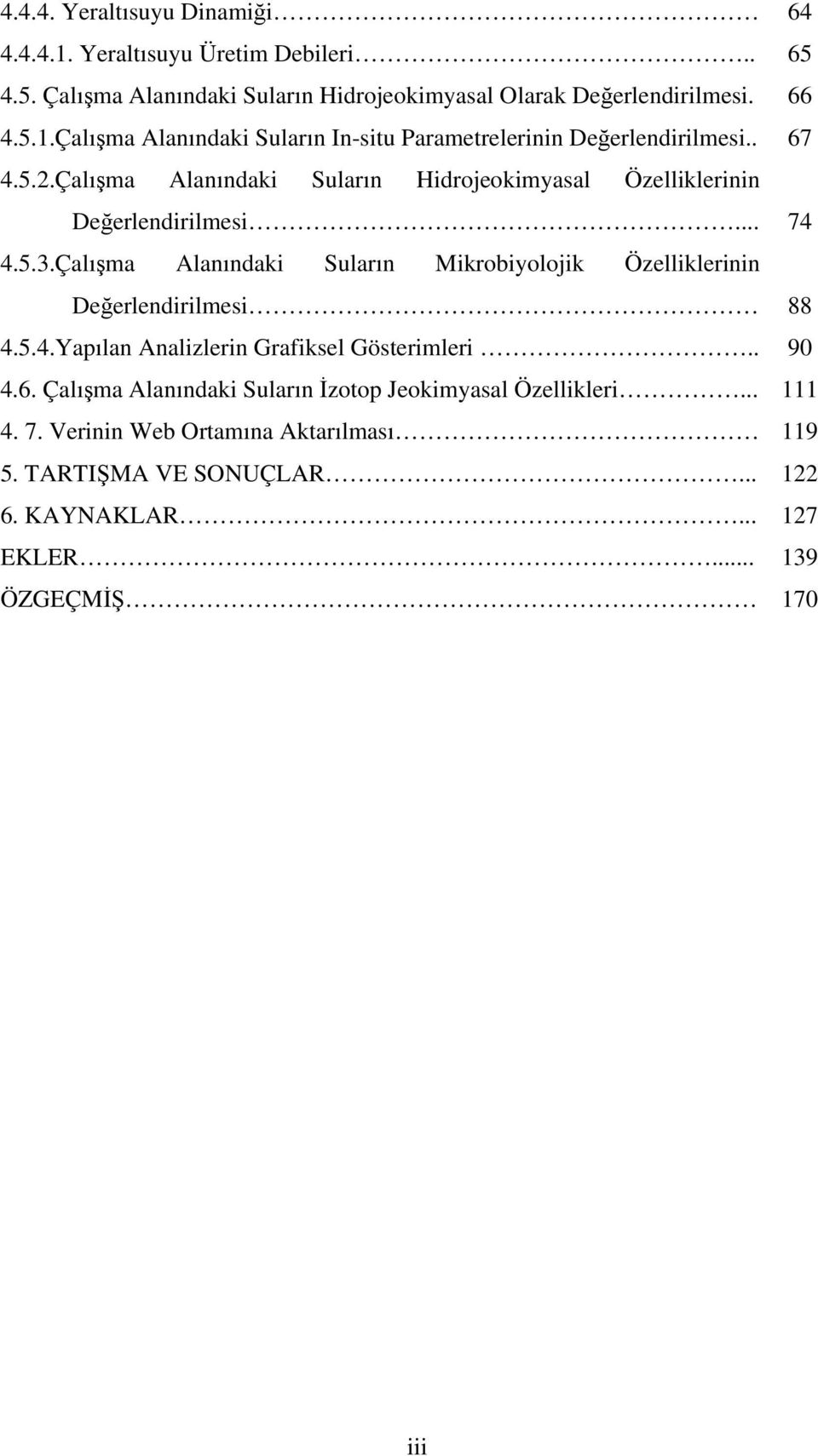 Çalışma Alanındaki Suların Mikrobiyolojik Özelliklerinin Değerlendirilmesi 88 4.5.4.Yapılan Analizlerin Grafiksel Gösterimleri.. 90 4.6.