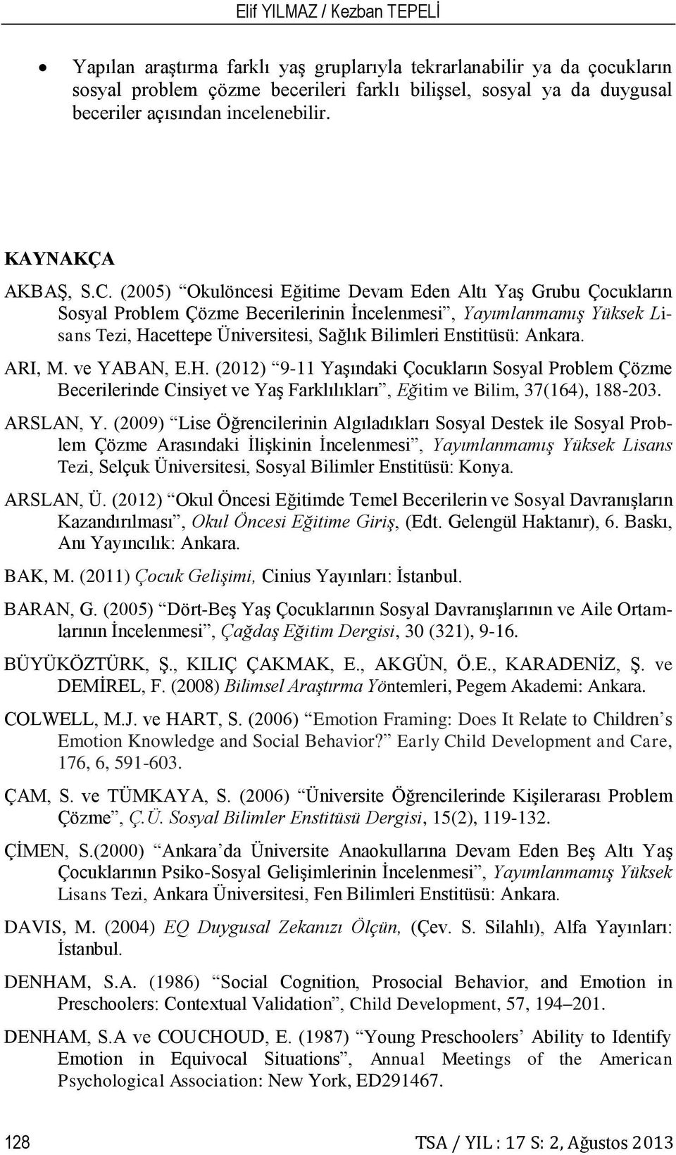 (2005) Okulöncesi Eğitime Devam Eden Altı Yaş Grubu Çocukların Sosyal Problem Çözme Becerilerinin İncelenmesi, Yayımlanmamış Yüksek Lisans Tezi, Hacettepe Üniversitesi, Sağlık Bilimleri Enstitüsü: