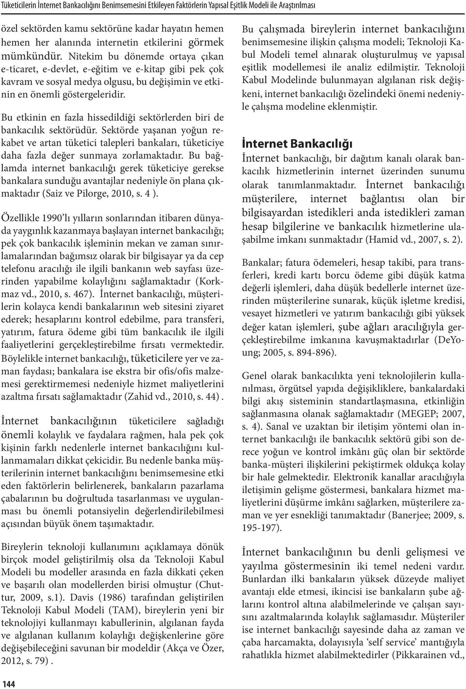 Bu etkinin en fazla hissedildiği sektörlerden biri de bankacılık sektörüdür. Sektörde yaşanan yoğun rekabet ve artan tüketici talepleri bankaları, tüketiciye daha fazla değer sunmaya zorlamaktadır.