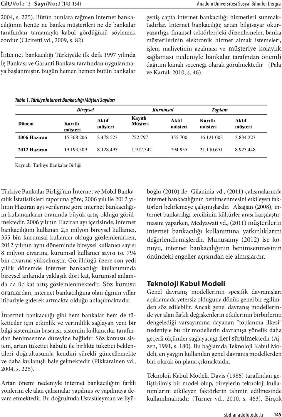 İnternet bankacılığı Türkiye de ilk defa 1997 yılında İş Bankası ve Garanti Bankası tarafından uygulanmaya başlanmıştır.