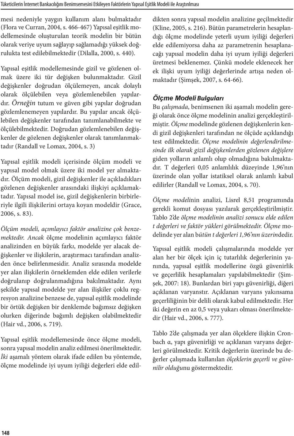 Yapısal eşitlik modellemesinde gizil ve gözlenen olmak üzere iki tür değişken bulunmaktadır. Gizil değişkenler doğrudan ölçülemeyen, ancak dolaylı olarak ölçülebilen veya gözlemlenebilen yapılardır.