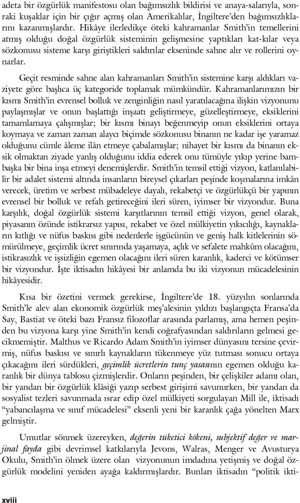 Hikâye ilerledikçe öteki kahramanlar Smith in temellerini atmış olduğu doğal özgürlük sisteminin gelişmesine yaptıkları kat-kılar veya sözkonusu sisteme karşı giriştikleri saldırılar ekseninde sahne