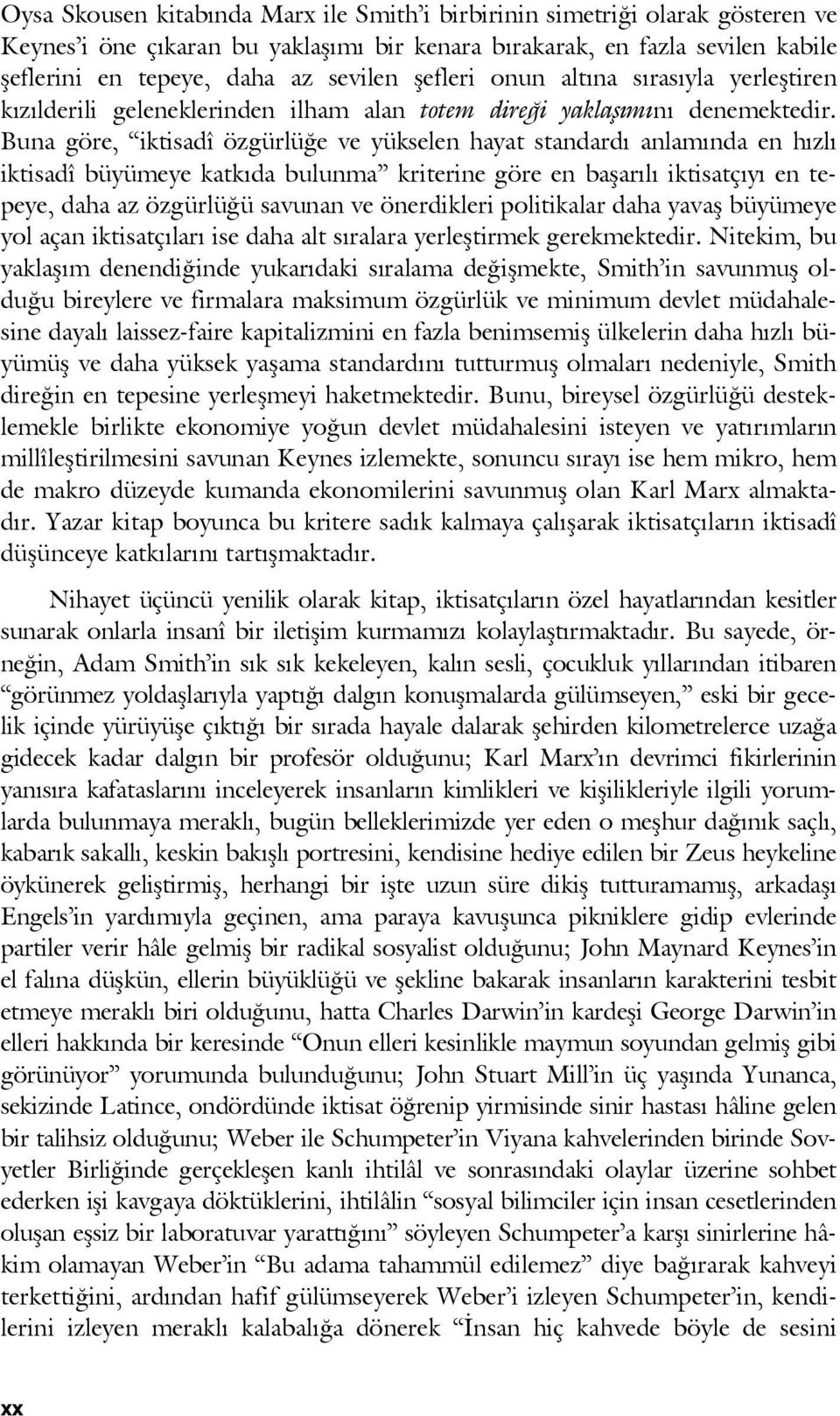 Buna göre, iktisadî özgürlüğe ve yükselen hayat standardı anlamında en hızlı iktisadî büyümeye katkıda bulunma kriterine göre en başarılı iktisatçıyı en tepeye, daha az özgürlüğü savunan ve