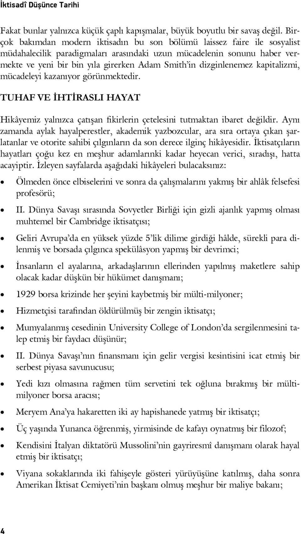 dizginlenemez kapitalizmi, mücadeleyi kazanıyor görünmektedir. TUHAF VE İHTİRASLI HAYAT Hikâyemiz yalnızca çatışan fikirlerin çetelesini tutmaktan ibaret değildir.