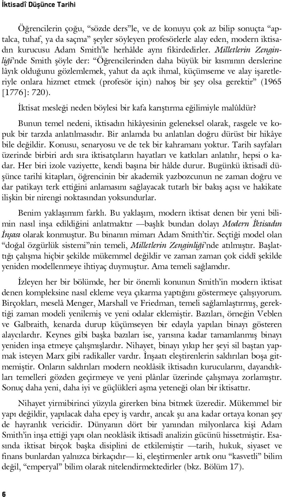 Milletlerin Zenginliği nde Smith şöyle der: Öğrencilerinden daha büyük bir kısmının derslerine lâyık olduğunu gözlemlemek, yahut da açık ihmal, küçümseme ve alay işaretleriyle onlara hizmet etmek