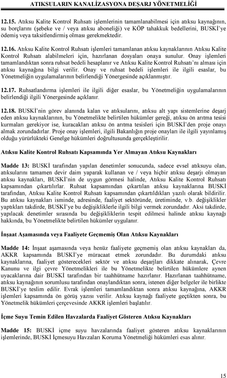 olması gerekmektedir. 12.16. Atıksu Kalite Kontrol Ruhsatı işlemleri tamamlanan atıksu kaynaklarının Atıksu Kalite Kontrol Ruhsatı alabilmeleri için, hazırlanan dosyaları onaya sunulur.