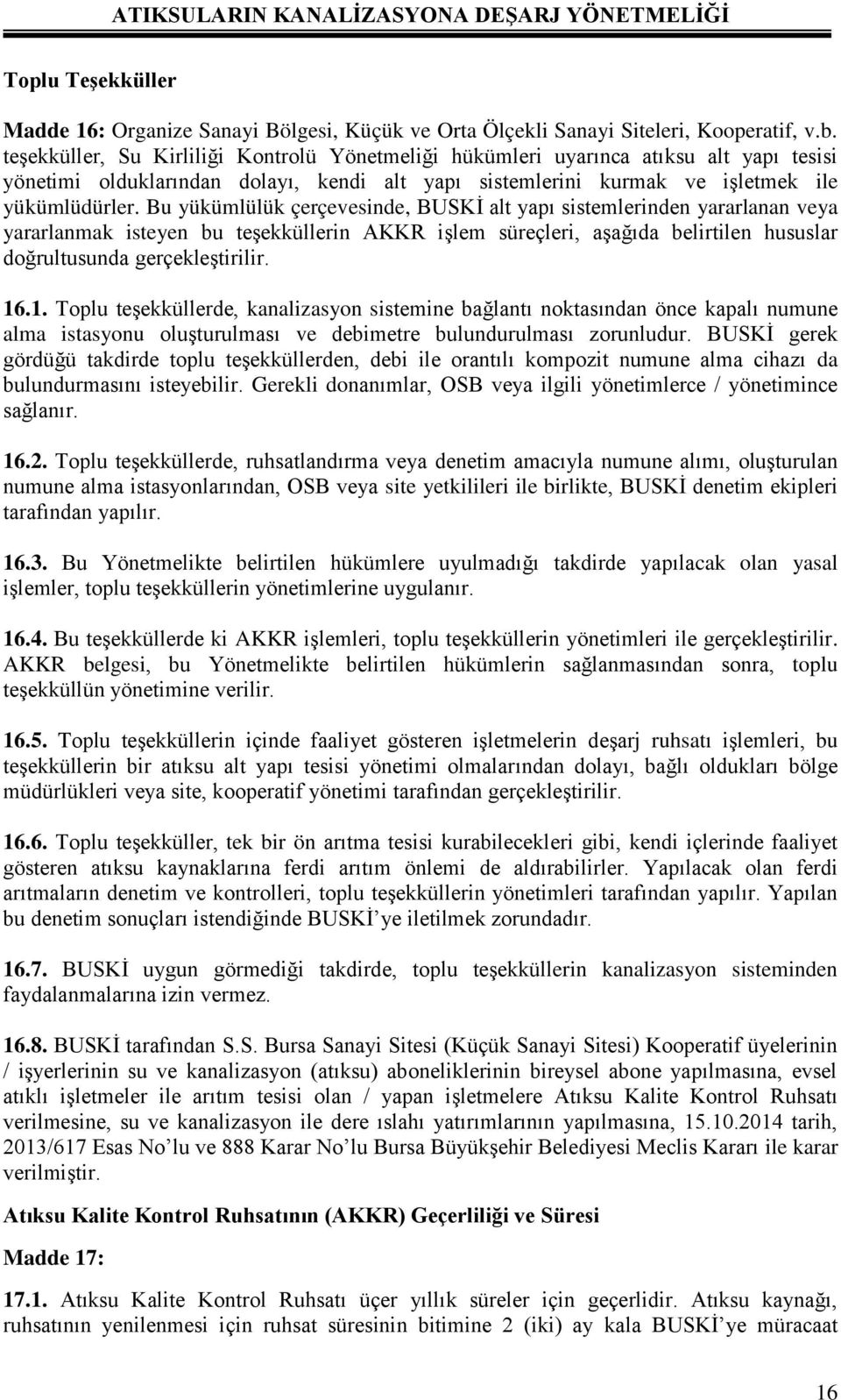 Bu yükümlülük çerçevesinde, BUSKİ alt yapı sistemlerinden yararlanan veya yararlanmak isteyen bu teşekküllerin AKKR işlem süreçleri, aşağıda belirtilen hususlar doğrultusunda gerçekleştirilir. 16