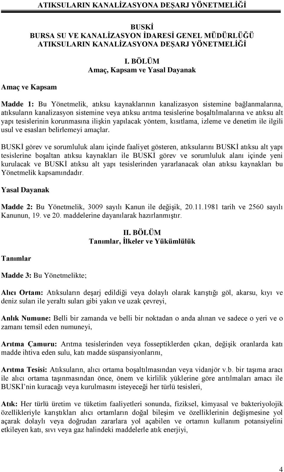 boşaltılmalarına ve atıksu alt yapı tesislerinin korunmasına ilişkin yapılacak yöntem, kısıtlama, izleme ve denetim ile ilgili usul ve esasları belirlemeyi amaçlar.