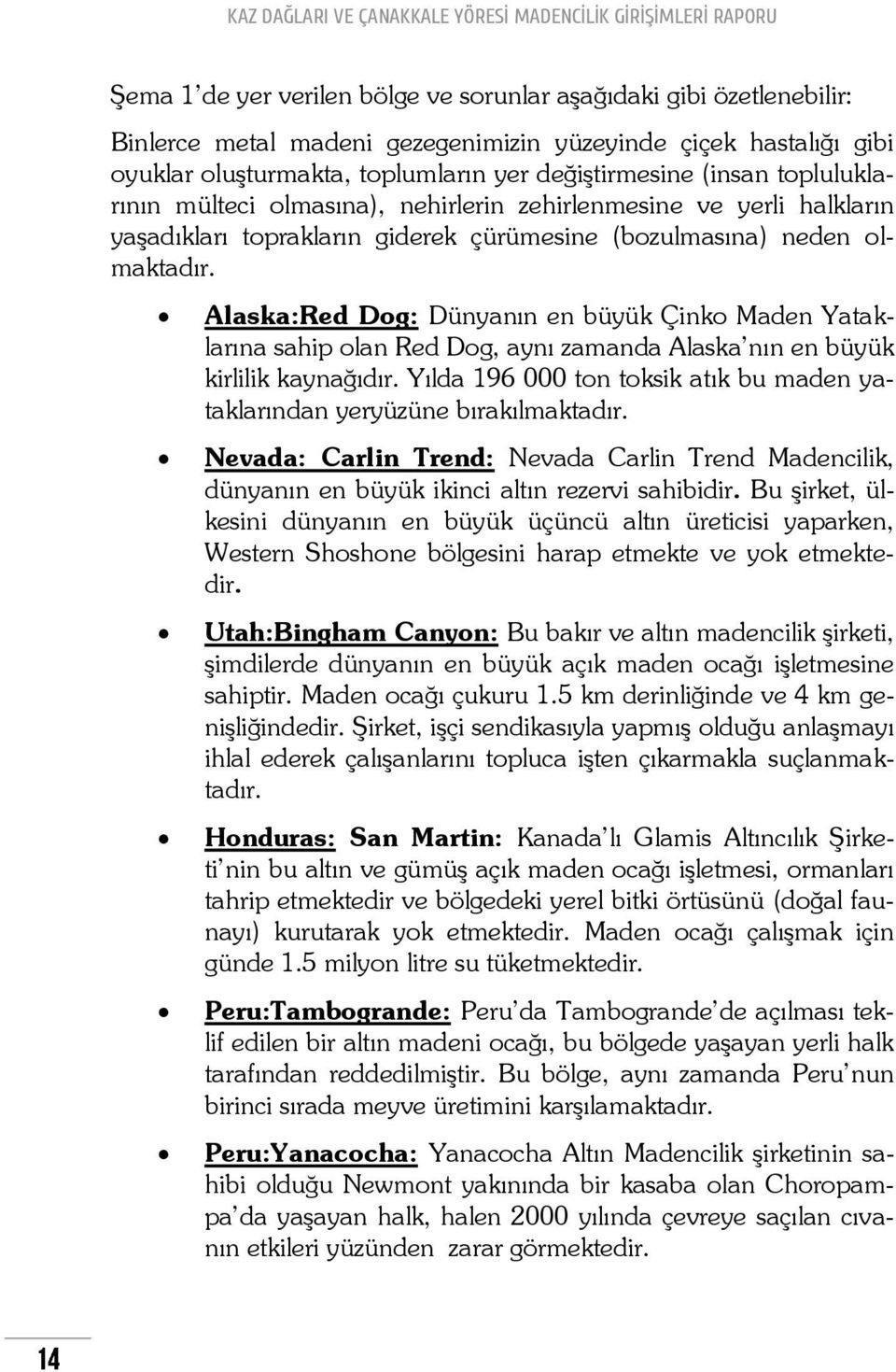 Alaska:Red Dog: Dünyanın en büyük Çinko Maden Yataklarına sahip olan Red Dog, aynı zamanda Alaska nın en büyük kirlilik kaynağıdır.