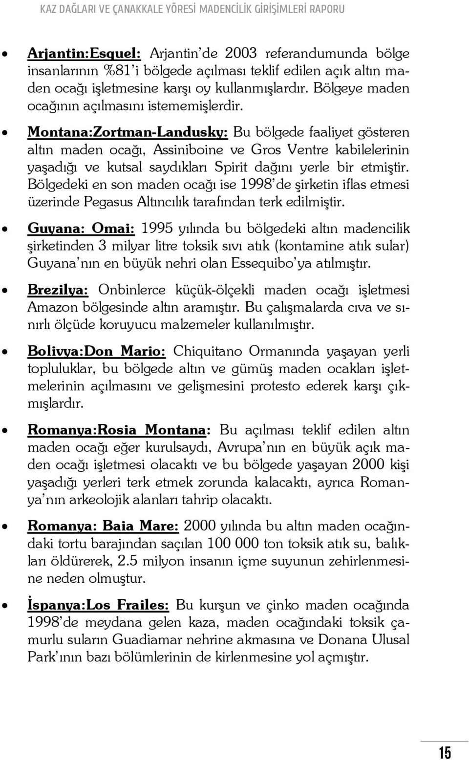 Montana:Zortman-Landusky: Bu bölgede faaliyet gösteren altın maden ocağı, Assiniboine ve Gros Ventre kabilelerinin yaşadığı ve kutsal saydıkları Spirit dağını yerle bir etmiştir.