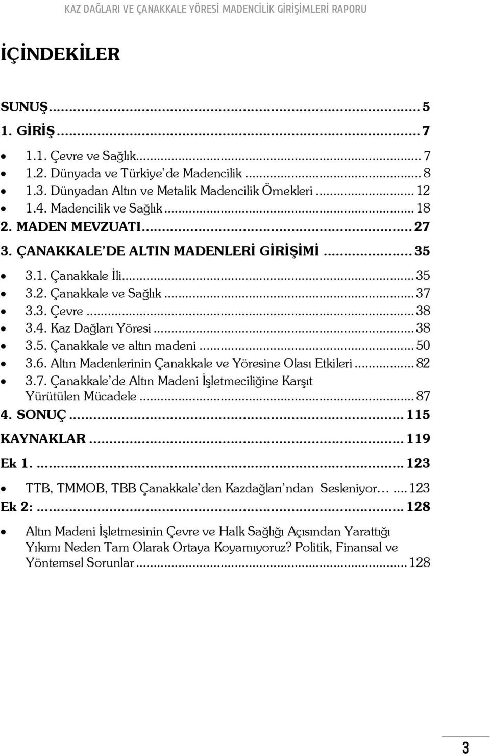 .. 50 3.6. Altın Madenlerinin Çanakkale ve Yöresine Olası Etkileri... 82 3.7. Çanakkale de Altın Madeni İşletmeciliğine Karşıt Yürütülen Mücadele... 87 4. SONUÇ... 115 KAYNAKLAR... 119 Ek 1.