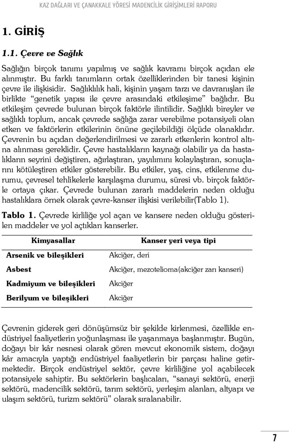 Sağlıklı bireyler ve sağlıklı toplum, ancak çevrede sağlığa zarar verebilme potansiyeli olan etken ve faktörlerin etkilerinin önüne geçilebildiği ölçüde olanaklıdır.