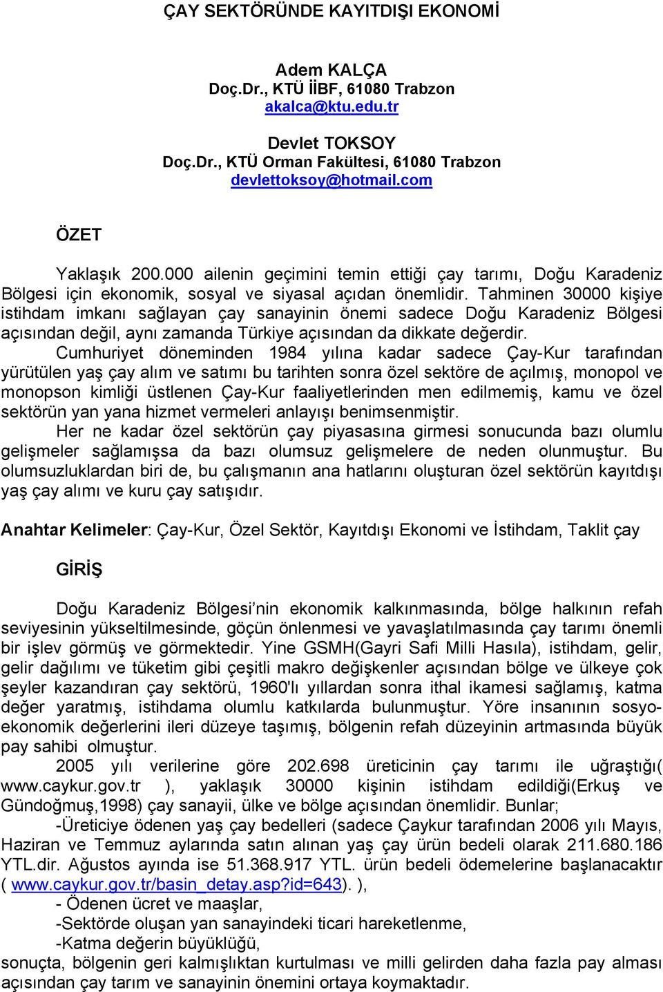 Tahminen 30000 kişiye istihdam imkanı sağlayan çay sanayinin önemi sadece Doğu Karadeniz Bölgesi açısından değil, aynı zamanda Türkiye açısından da dikkate değerdir.