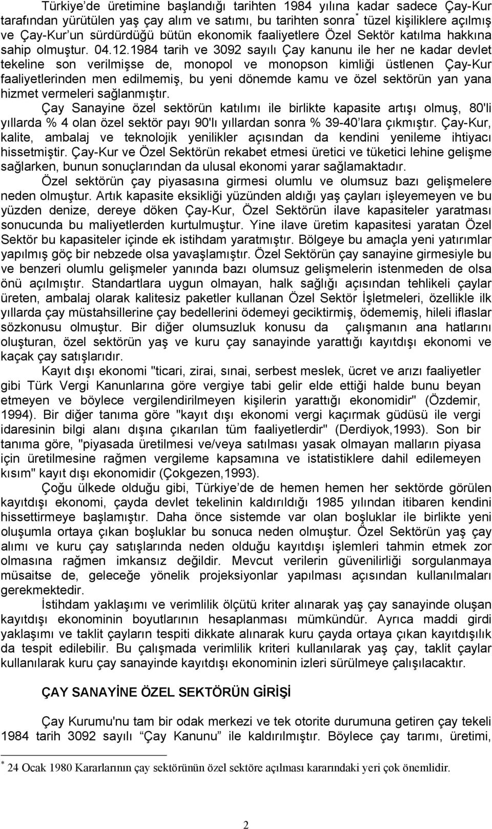 1984 tarih ve 3092 sayılı Çay kanunu ile her ne kadar devlet tekeline son verilmişse de, monopol ve monopson kimliği üstlenen Çay-Kur faaliyetlerinden men edilmemiş, bu yeni dönemde kamu ve özel