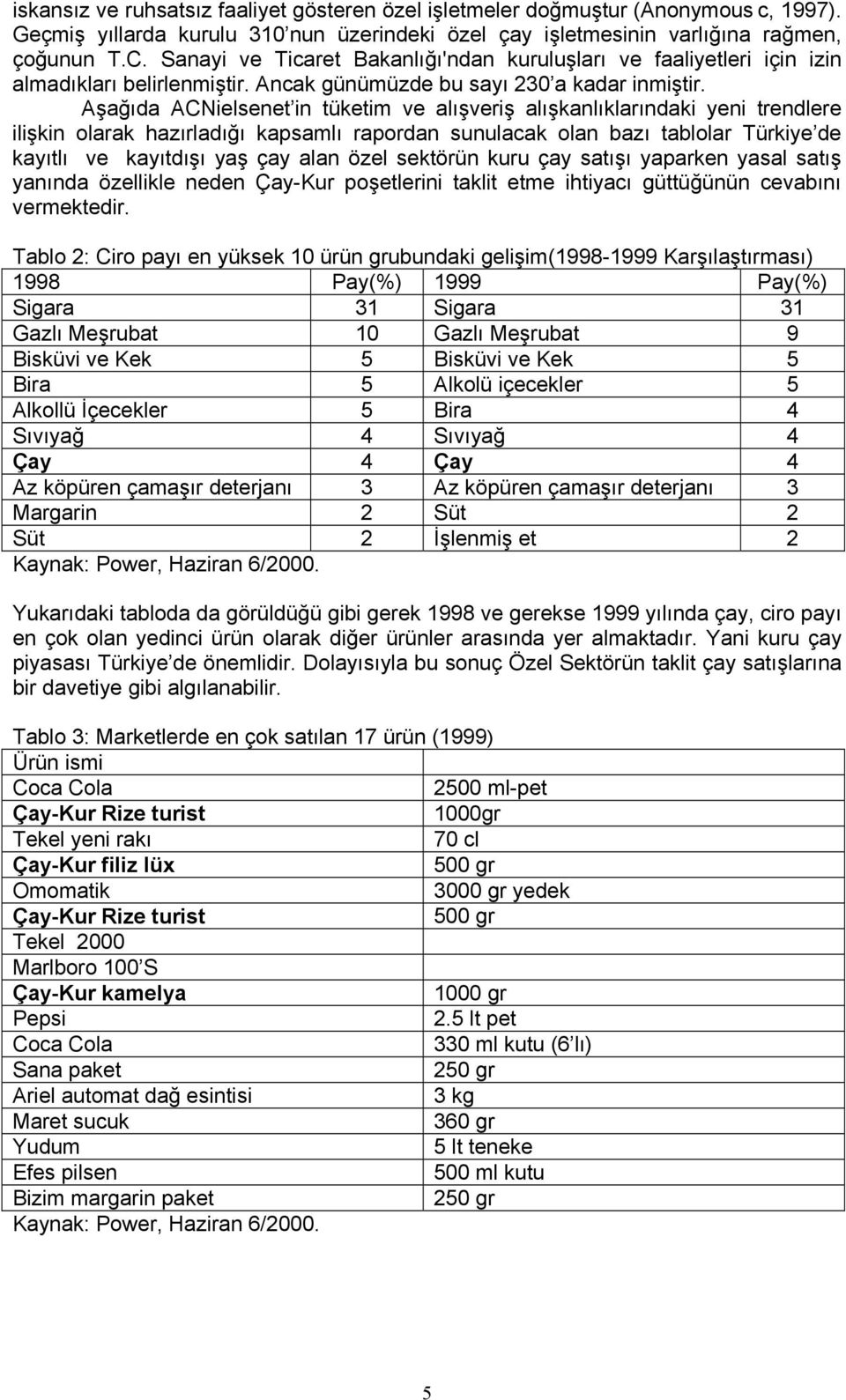 Aşağıda ACNielsenet in tüketim ve alışveriş alışkanlıklarındaki yeni trendlere ilişkin olarak hazırladığı kapsamlı rapordan sunulacak olan bazı tablolar Türkiye de kayıtlı ve kayıtdışı yaş çay alan