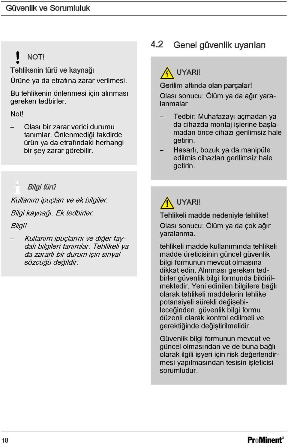 Olası sonucu: Ölüm ya da ağır yaralanmalar Tedbir: Muhafazayı açmadan ya da cihazda montaj işlerine başlamadan önce cihazı gerilimsiz hale getirin.