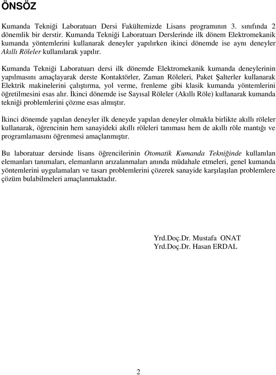 Kumanda Tekniği Laboratuarı dersi ilk dönemde Elektromekanik kumanda deneylerinin yapılmasını amaçlayarak derste Kontaktörler, Zaman Röleleri, Paket Şalterler kullanarak Elektrik makinelerini