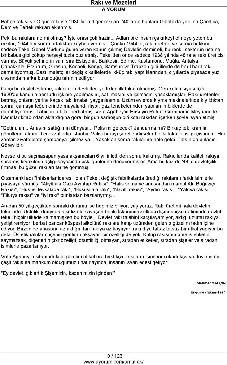 devletin demir eli, bu renkli sektörün üstüne bir kabus gibi çöküp herşeyi tuzla buz etmiş. Tekel'den önce sadece 1938 yılında 48 tane rakı üreticisi varmış.