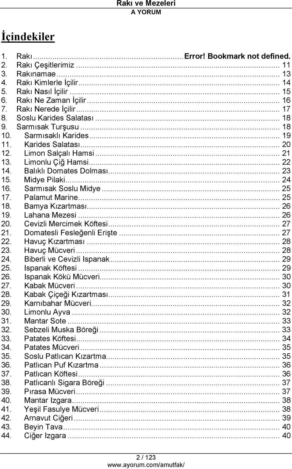 Balıklı Domates Dolması... 23 15. Midye Pilaki... 24 16. Sarmısak Soslu Midye... 25 17. Palamut Marine... 25 18. Bamya Kızartması... 26 19. Lahana Mezesi... 26 20. Cevizli Mercimek Köftesi... 27 21.