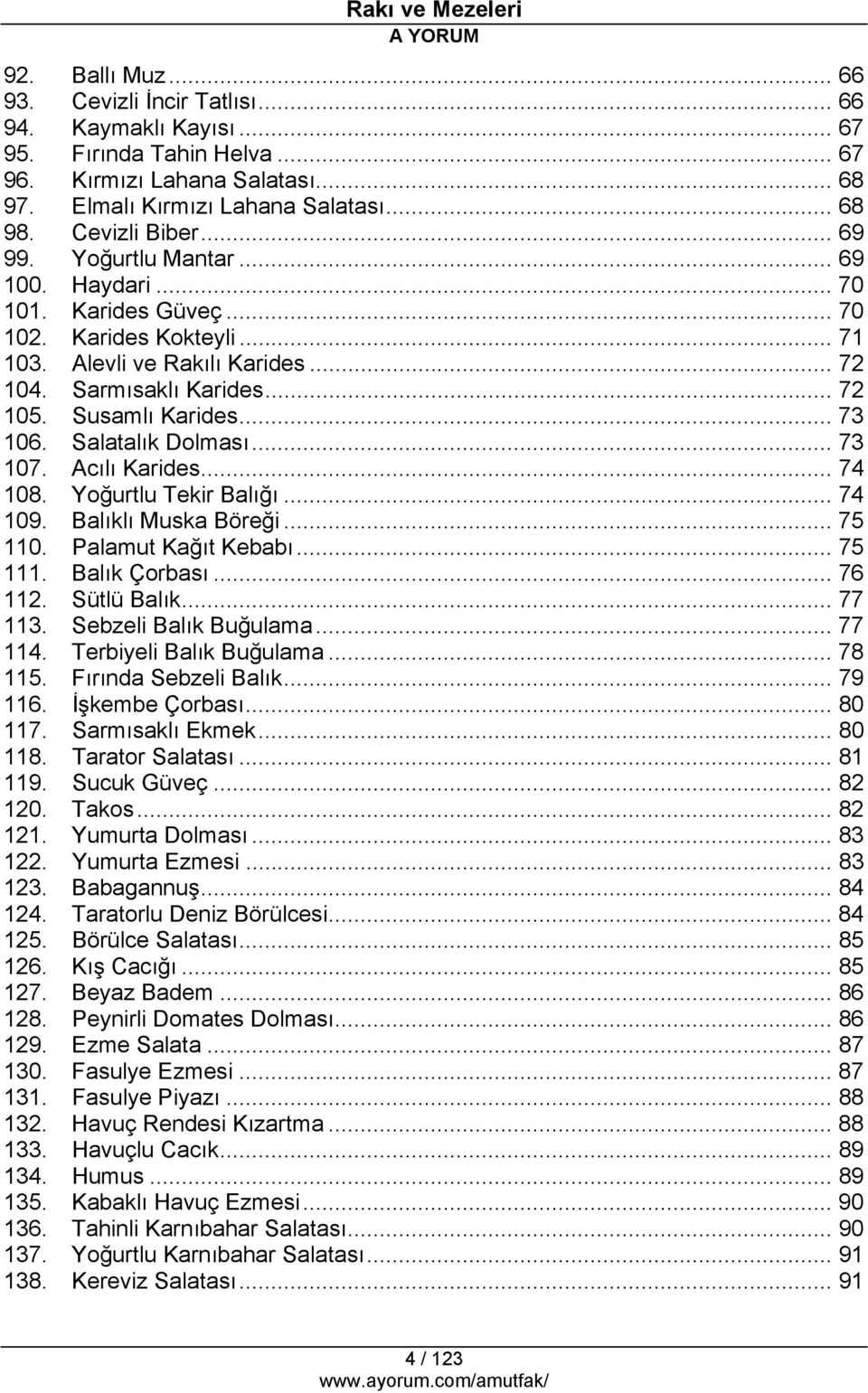 Susamlı Karides... 73 106. Salatalık Dolması... 73 107. Acılı Karides... 74 108. Yoğurtlu Tekir Balığı... 74 109. Balıklı Muska Böreği... 75 110. Palamut Kağıt Kebabı... 75 111. Balık Çorbası... 76 112.