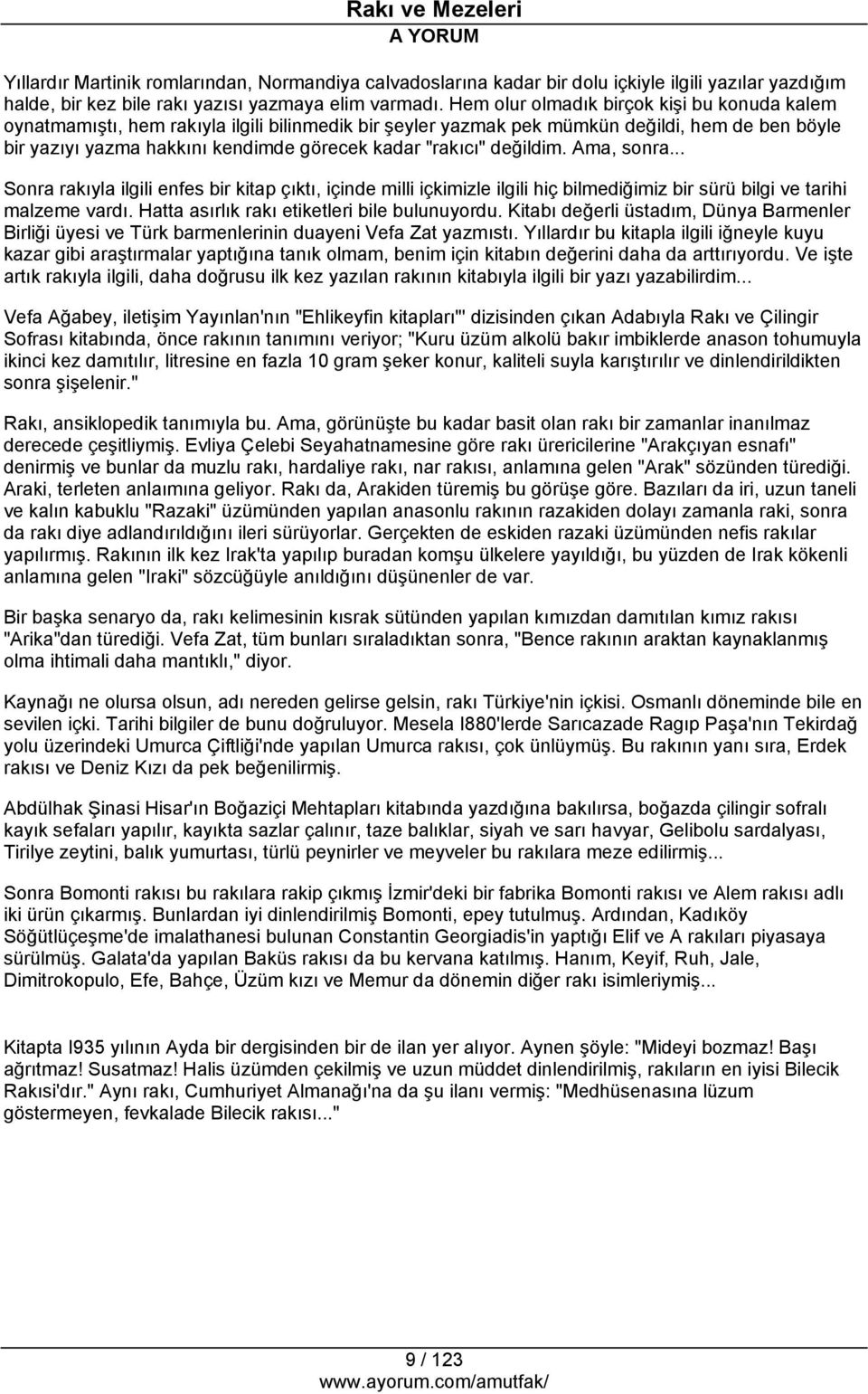 "rakıcı" değildim. Ama, sonra... Sonra rakıyla ilgili enfes bir kitap çıktı, içinde milli içkimizle ilgili hiç bilmediğimiz bir sürü bilgi ve tarihi malzeme vardı.