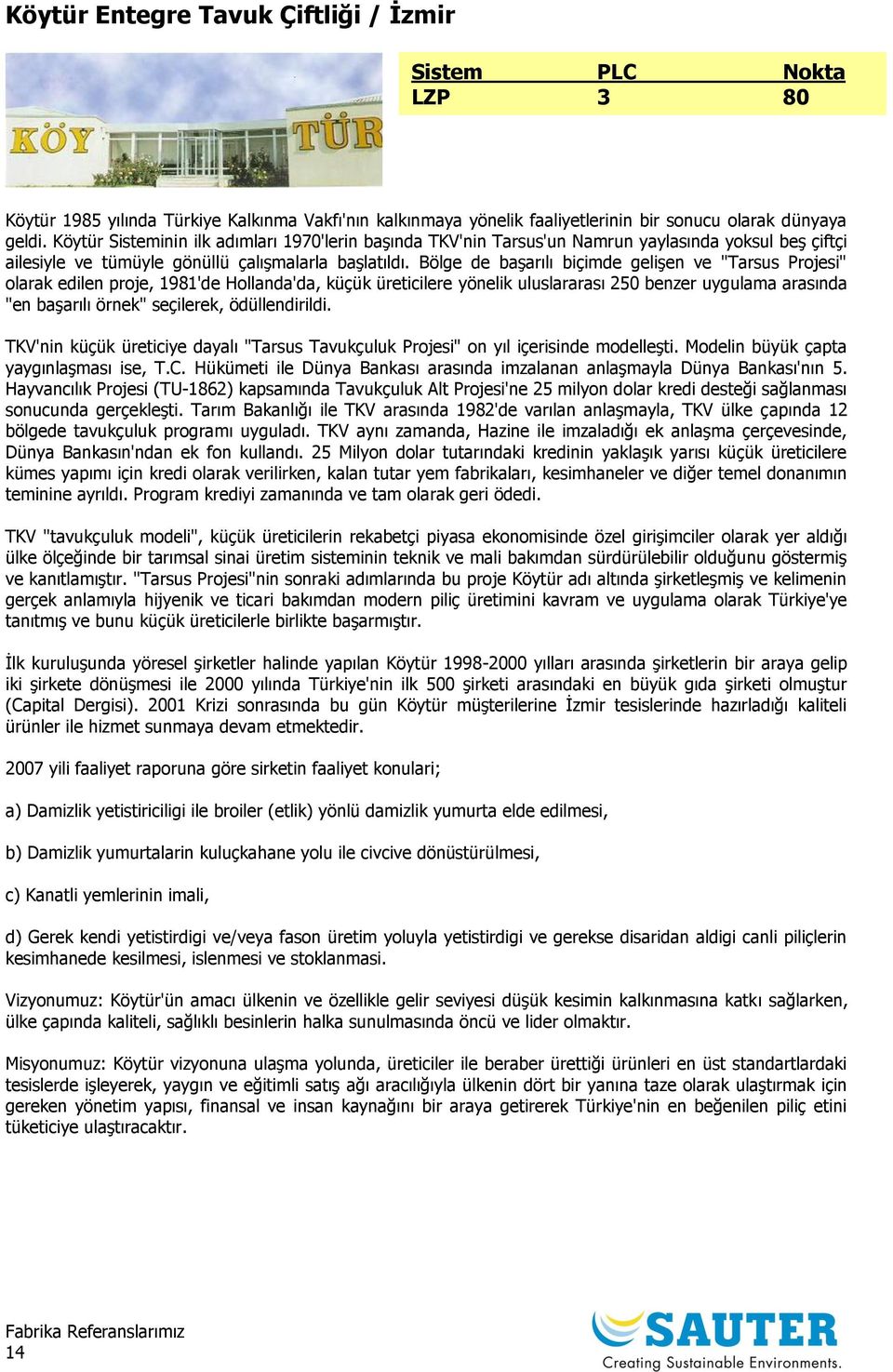 Bölge de başarılı biçimde gelişen ve "Tarsus Projesi" olarak edilen proje, 1981'de Hollanda'da, küçük üreticilere yönelik uluslararası 250 benzer uygulama arasında "en başarılı örnek" seçilerek,