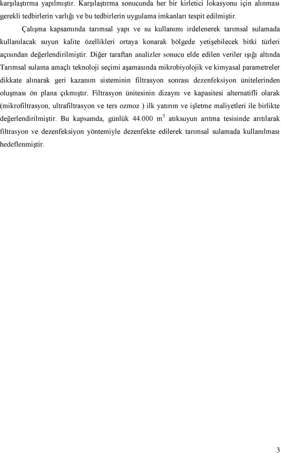 Diğer taraftan analizler sonucu elde edilen veriler ışığı altında Tarımsal sulama amaçlı teknoloji seçimi aşamasında mikrobiyolojik ve kimyasal parametreler dikkate alınarak geri kazanım sisteminin