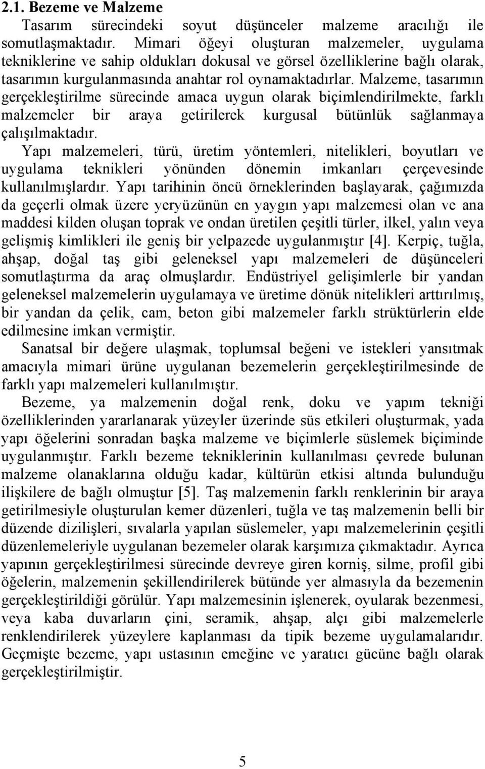 Malzeme, tasarımın gerçekleştirilme sürecinde amaca uygun olarak biçimlendirilmekte, farklı malzemeler bir araya getirilerek kurgusal bütünlük sağlanmaya çalışılmaktadır.