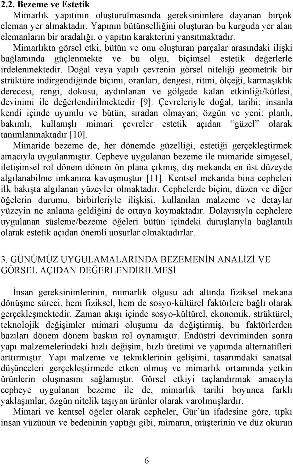 Mimarlıkta görsel etki, bütün ve onu oluşturan parçalar arasındaki ilişki bağlamında güçlenmekte ve bu olgu, biçimsel estetik değerlerle irdelenmektedir.