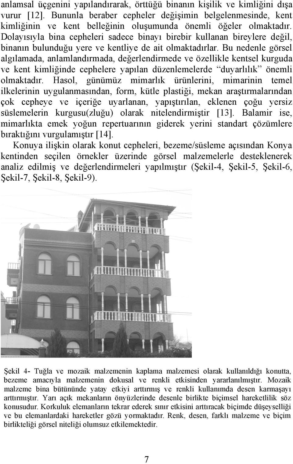 Dolayısıyla bina cepheleri sadece binayı birebir kullanan bireylere değil, binanın bulunduğu yere ve kentliye de ait olmaktadırlar.