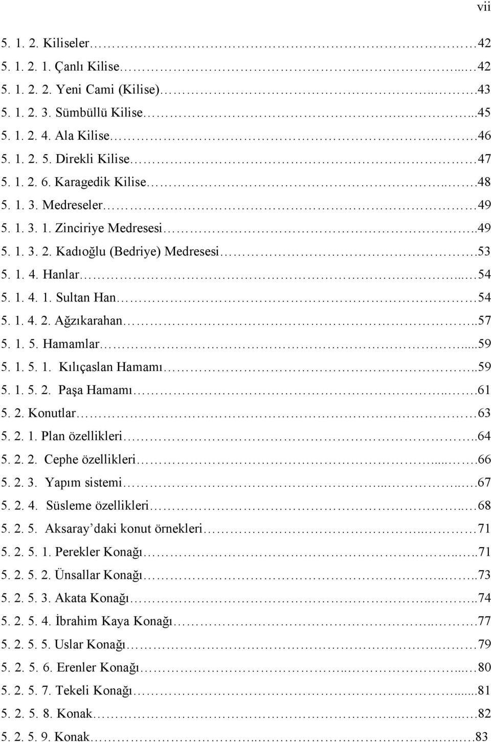 .57 5. 1. 5. Hamamlar...59 5. 1. 5. 1. Kılıçaslan Hamamı..59 5. 1. 5. 2. Paşa Hamamı...61 5. 2. Konutlar 63 5. 2. 1. Plan özellikleri..64 5. 2. 2. Cephe özellikleri....66 5. 2. 3. Yapım sistemi......67 5.