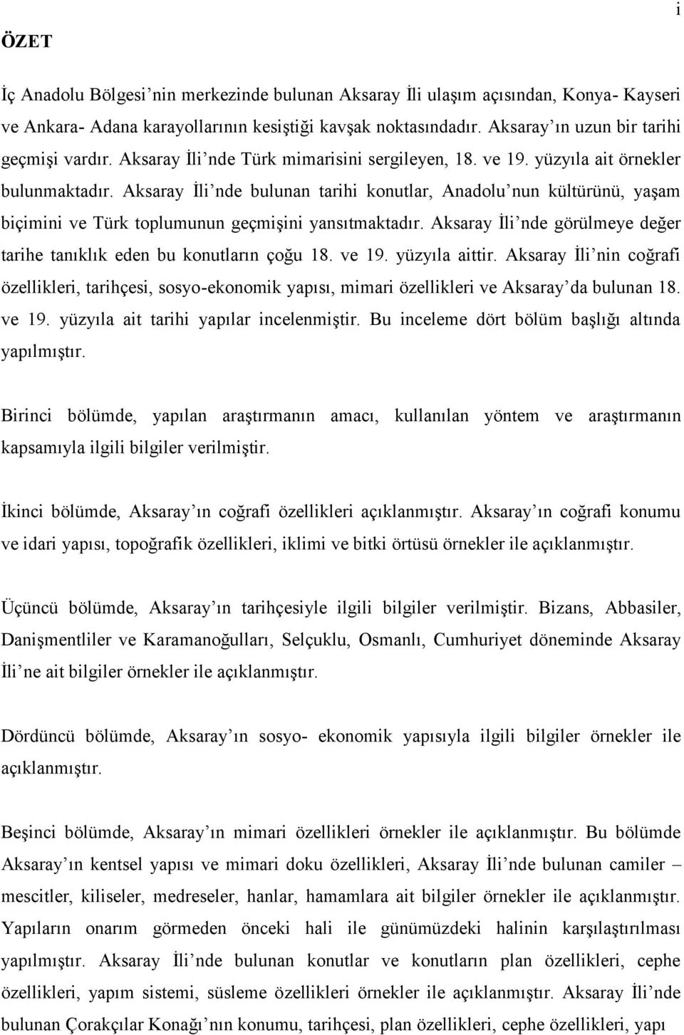 Aksaray İli nde bulunan tarihi konutlar, Anadolu nun kültürünü, yaşam biçimini ve Türk toplumunun geçmişini yansıtmaktadır. Aksaray İli nde görülmeye değer tarihe tanıklık eden bu konutların çoğu 18.