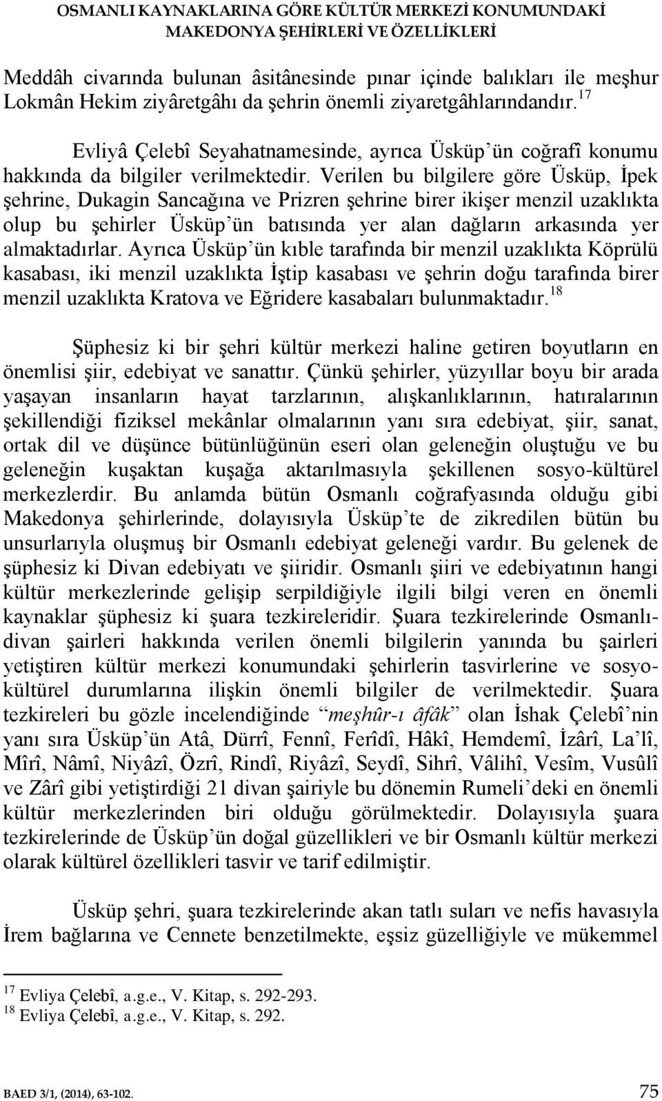 Verilen bu bilgilere göre Üsküp, İpek şehrine, Dukagin Sancağına ve Prizren şehrine birer ikişer menzil uzaklıkta olup bu şehirler Üsküp ün batısında yer alan dağların arkasında yer almaktadırlar.