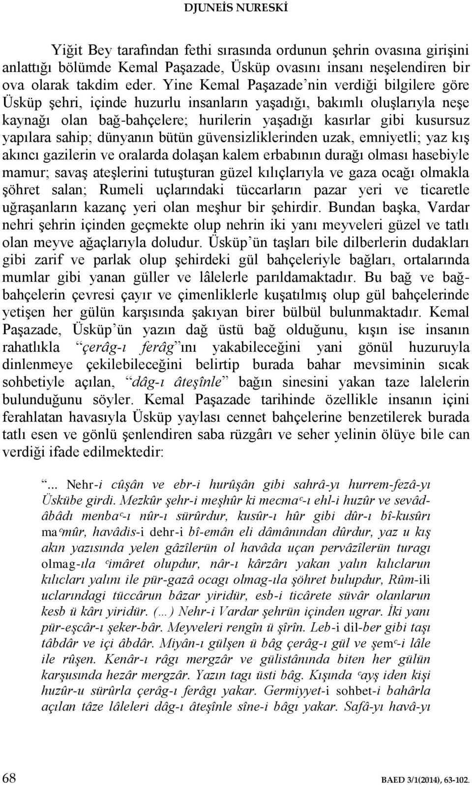 sahip; dünyanın bütün güvensizliklerinden uzak, emniyetli; yaz kış akıncı gazilerin ve oralarda dolaşan kalem erbabının durağı olması hasebiyle mamur; savaş ateşlerini tutuşturan güzel kılıçlarıyla