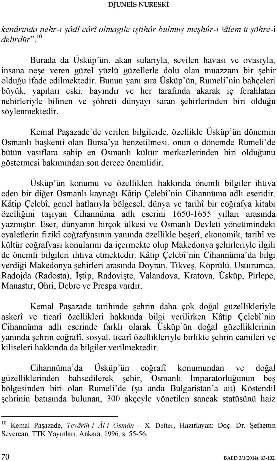 Bunun yanı sıra Üsküp ün, Rumeli nin bahçeleri büyük, yapıları eski, bayındır ve her tarafında akarak iç ferahlatan nehirleriyle bilinen ve şöhreti dünyayı saran şehirlerinden biri olduğu