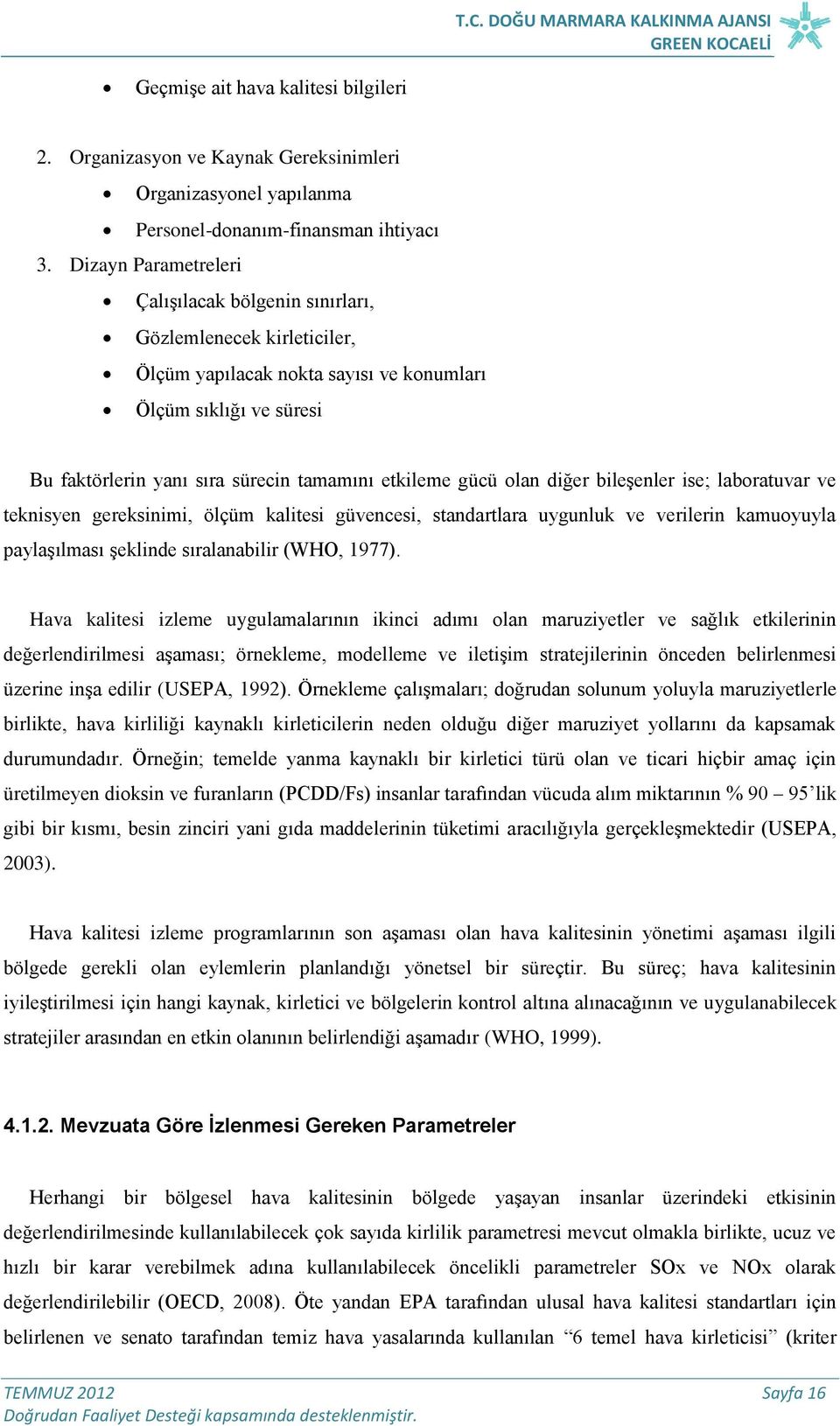 gücü olan diğer bileşenler ise; laboratuvar ve teknisyen gereksinimi, ölçüm kalitesi güvencesi, standartlara uygunluk ve verilerin kamuoyuyla paylaşılması şeklinde sıralanabilir (WHO, 1977).