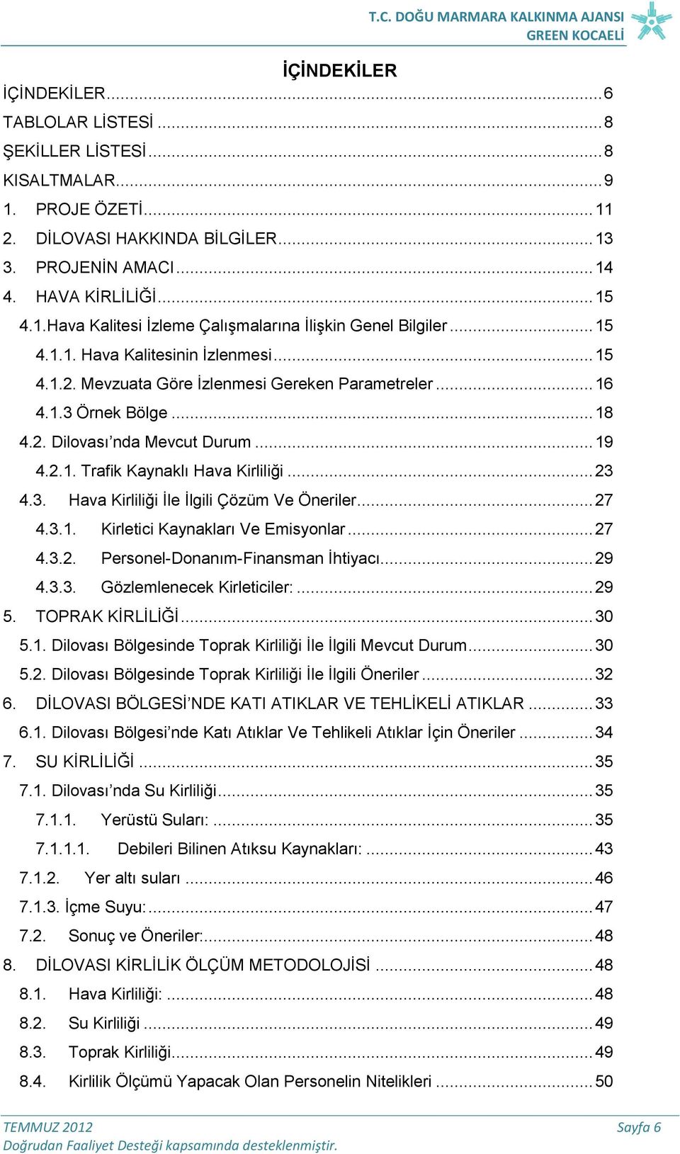 .. 23 4.3. Hava Kirliliği İle İlgili Çözüm Ve Öneriler... 27 4.3.1. Kirletici Kaynakları Ve Emisyonlar... 27 4.3.2. Personel-Donanım-Finansman İhtiyacı... 29 4.3.3. Gözlemlenecek Kirleticiler:... 29 5.