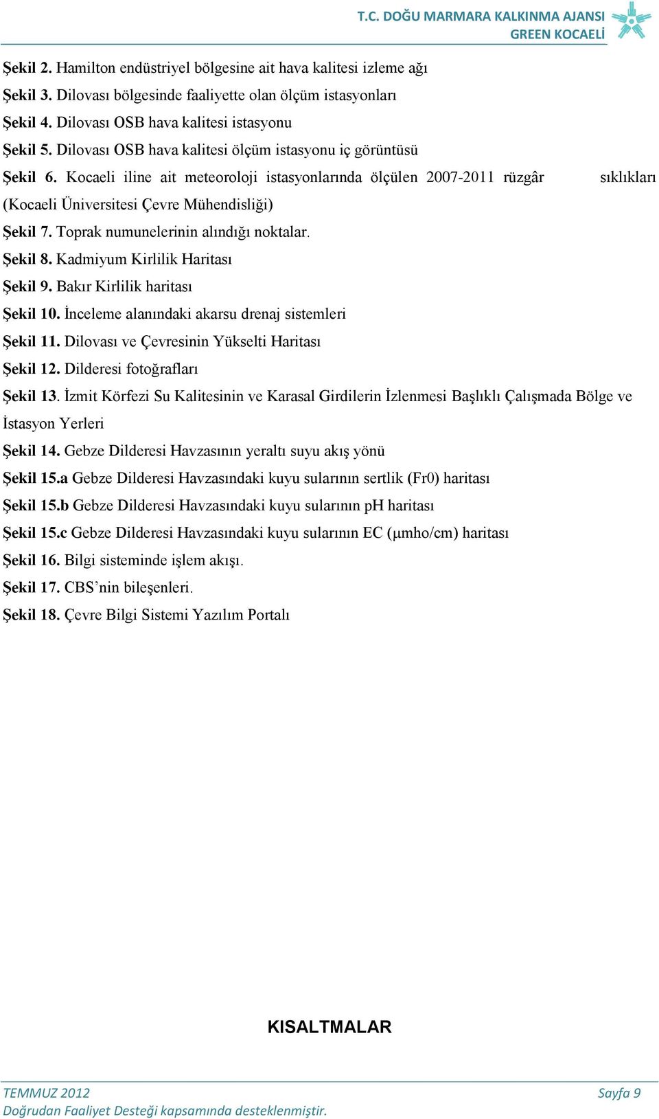 Kocaeli iline ait meteoroloji istasyonlarında ölçülen 2007-2011 rüzgâr sıklıkları (Kocaeli Üniversitesi Çevre Mühendisliği) Şekil 7. Toprak numunelerinin alındığı noktalar. Şekil 8.